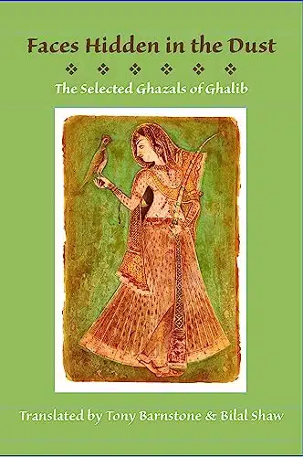 Faces Hidden in the Dust Selected Ghazals of Ghalib