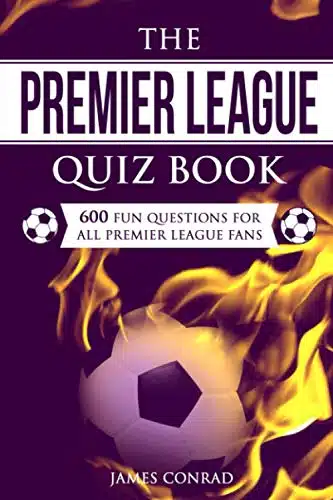 The Premier League Quizbook Fun Questions For All Premier League Fans (Quizzes For Football Fans)