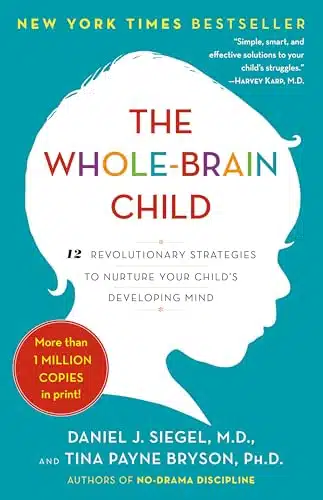 The Whole Brain Child Revolutionary Strategies to Nurture Your Child's Developing Mind