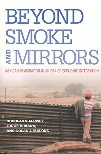 Beyond Smoke and Mirrors Mexican Immigration in an Era of Economic Integration