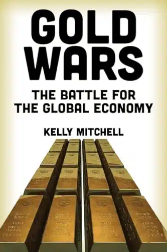 Gold Wars The Battle for the Global Economy